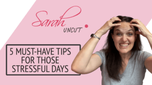 Sarah Uncut Thumbnail Image for Episode 9 - 5 Must-Have Tips for Those Stressful Days
