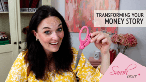 Picture of Sarah in Yellow blouse with white flowers holding pink scissors in her left hand. Text reads: Transforming Your Money Story and Sarah Uncut.